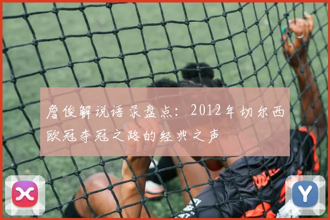 詹俊解说语录盘点：2012年切尔西欧冠夺冠之路的经典之声