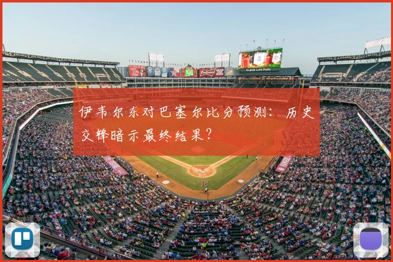 伊韦尔东对巴塞尔比分预测:历史交锋暗示最终结果?