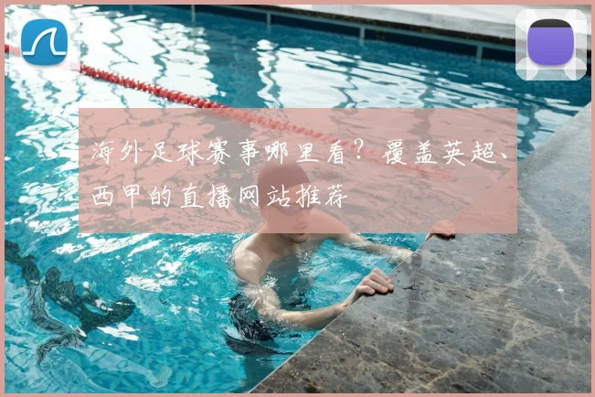 海外足球赛事哪里看？覆盖英超、西甲的直播网站推荐