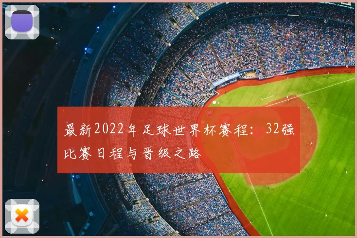 最新2022年足球世界杯赛程:32强比赛日程与晋级之路